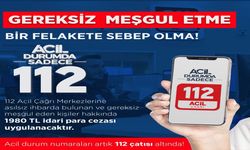 112'yi Asılsız İhbarlarla Meşgul Edenlere Ceza!