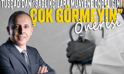 TÜSÇAD’dan “Sağlıkçılara muayene önceliğini çok görmeyin” önerisi